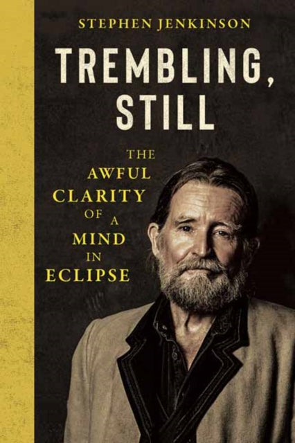 Trembling, Still : The Awful Clarity of a Mind in Eclipse - Stephen Jenkinson