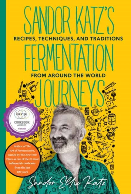 Sandor Katz's Fermentation Journeys : Recipes, Techniques, and Traditions from around the World - Sandor Ellix Katz