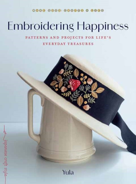 Embroidering Happiness : Patterns and Projects for Life's Everyday Treasures - Yula