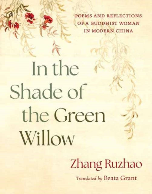 In the Shade of the Green Willow : Poems and Reflections of a Buddhist Woman in Modern China - Zhang Ruzhao