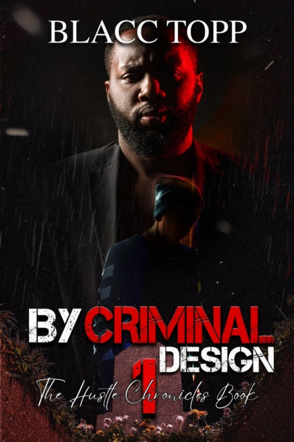 By Criminal Design : The Hustle Chronicles Book 1 - Blacc Topp