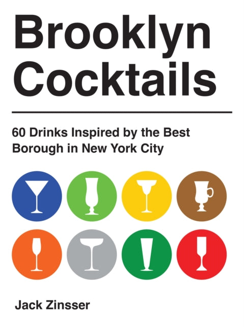 Brooklyn Cocktails : A Collection of Cocktails Inspired by the Best Borough in New York City - Jack Zinsser
