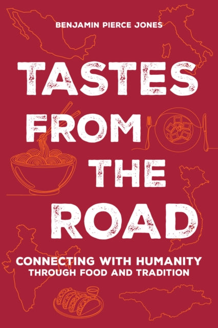 Tastes from the Road : Connecting with Humanity Through Food and Tradition - Benjamin Pierce Jones