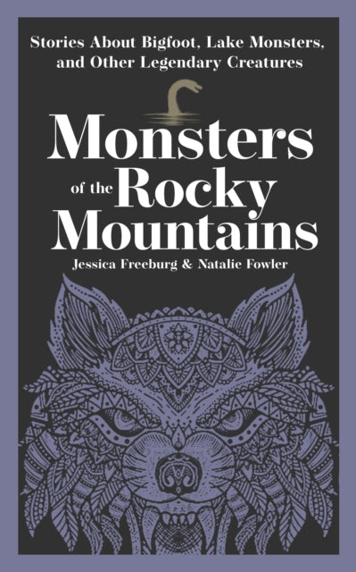 Monsters of the Rocky Mountains : Stories About Bigfoot, Lake Monsters, and Other Legendary Creatures - Natalie Fowler