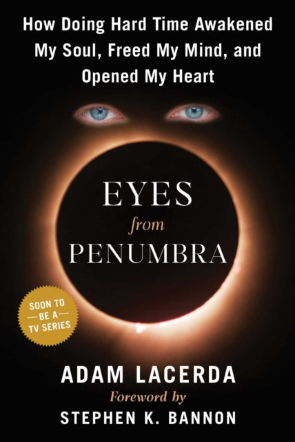 Eyes From Penumbra : How Doing Hard Time Awakened My Soul, Freed My Mind, and Opened My Heart - Stephen K. Bannon