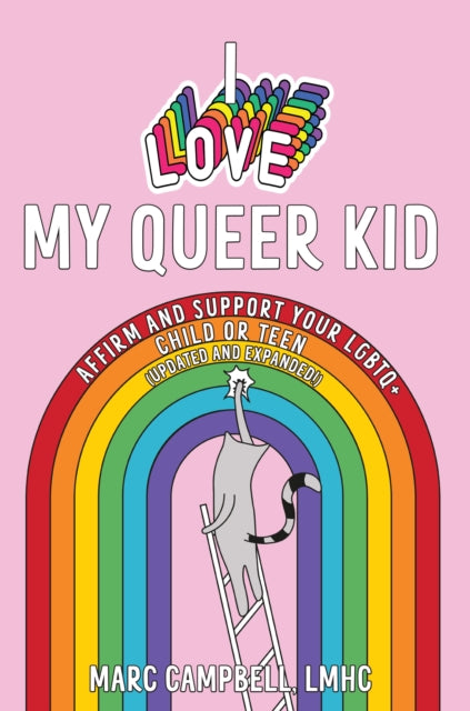 I Love My Queer Kid : Affirm and Support Your LGBTQ+ Child or Teen - Marc Campbell