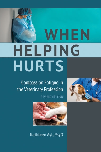 When Helping Hurts : Compassion Fatigue in the Veterinary Profession, Revised Edition - Kathleen Ayl