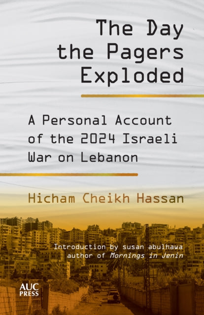 The Day the Pagers Exploded : A Personal Account of the 2024 Israeli War on Lebanon - Hicham Cheikh Hassan