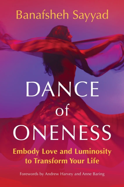 Dance of Oneness : Embody Love and Luminosity to Transform Your Life - Banafsheh Sayyad