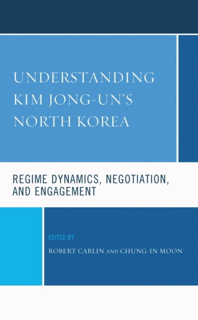 Understanding Kim Jong-un's North Korea : Regime Dynamics, Negotiation, and Engagement - Chung-in Moon