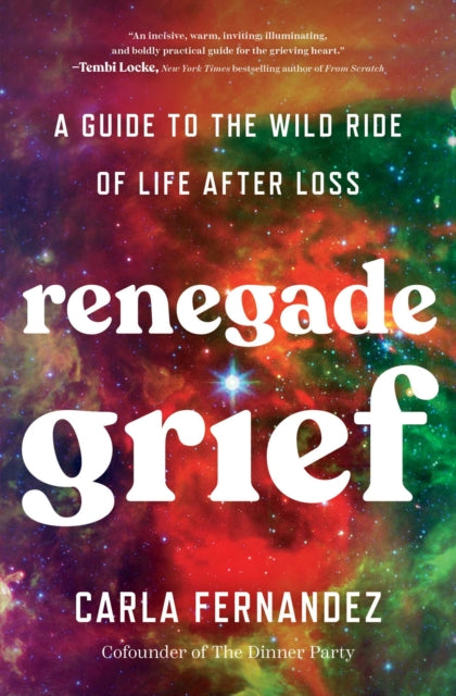 Renegade Grief : A Guide to the Wild Ride of Life after Loss - Carla Fernandez
