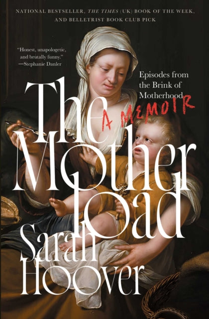 The Motherload : Episodes from the Brink of Motherhood - Sarah Hoover
