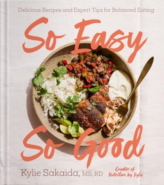 So Easy So Good : Delicious Recipes and Expert Tips for Balanced Eating (A Cookbook) - Kylie Sakaida