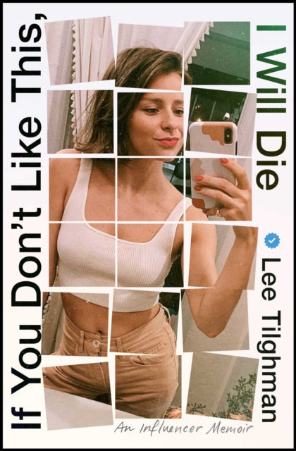 If You Don't Like This, I Will Die : An Influencer Memoir - Lee Tilghman