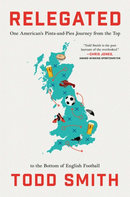 Relegated : One American's Pints-and-Pies Journey from the Top to the Bottom of English Football - Todd Smith