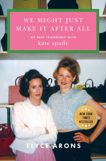 We Might Just Make It After All : My Best Friendship with Kate Spade - Elyce Arons