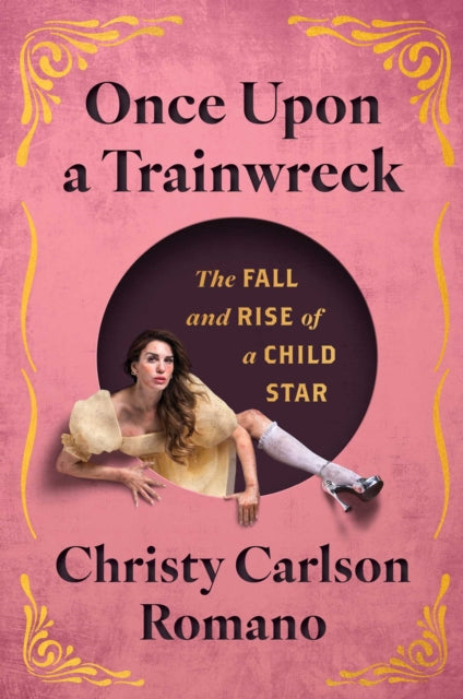 Once Upon a Trainwreck : The Fall and Rise of a Child Star - Christy Carlson Romano