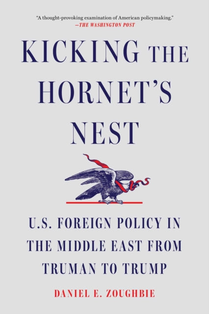 Kicking the Hornet's Nest : U.S. Foreign Policy in the Middle East from Truman to Trump - Daniel E Zoughbie