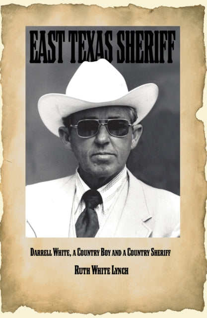 East Texas Sheriff, Volume 14 : Darrell White, a Country Boy, and a Country Sheriff - Ruth White Lynch