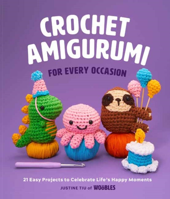 Crochet Amigurumi for Every Occasion : 21 Easy Projects to Celebrate Life's Happy Moments - Justine Tiuï¿½
