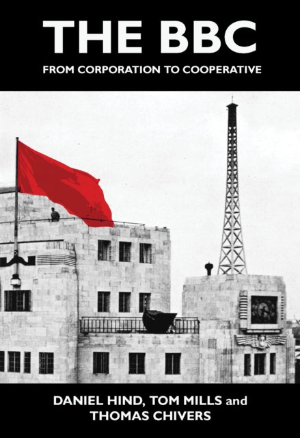 The BBC : From Corporation to Cooperative - Daniel Hind
