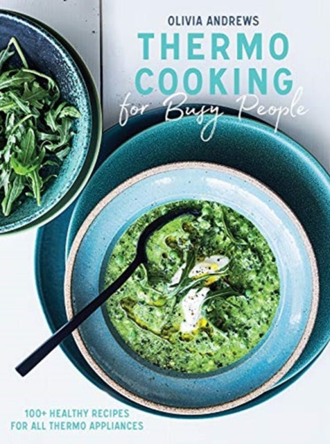 Thermo Cooking for Busy People : 100+ Healthy Recipes for All Thermo Appliances - Olivia Andrews