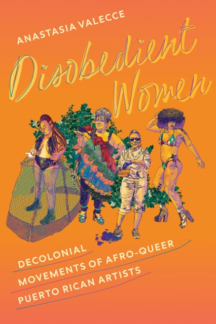 Disobedient Women : Decolonial Movements of Afro-Queer Puerto Rican Artists - Anastasia Valecce