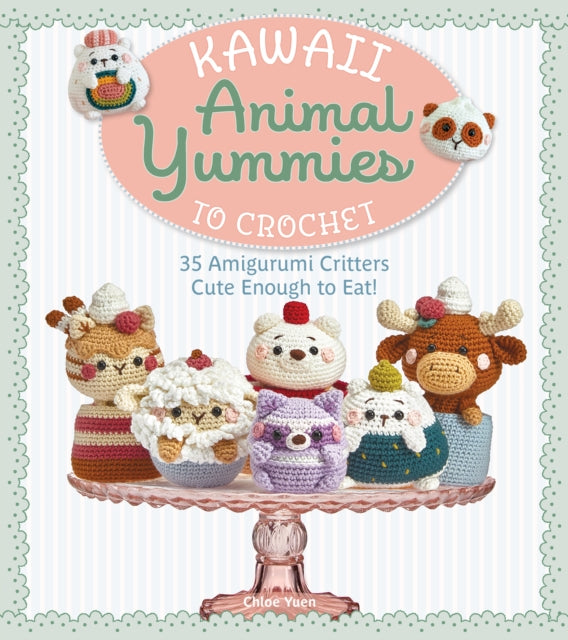 Kawaii Animal Yummies to Crochet : 35 Amigurumi Critters Cute Enough to Eat! - Chloe Yuen