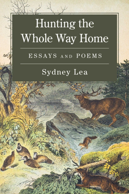 Hunting the Whole Way Home : Essays and Poems - Sydney Lea