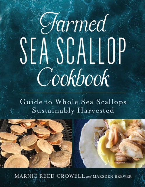 Farmed Sea Scallop Cookbook : Guide to Whole Sea Scallops Sustainably Harvested - Marnie Reed Crowell