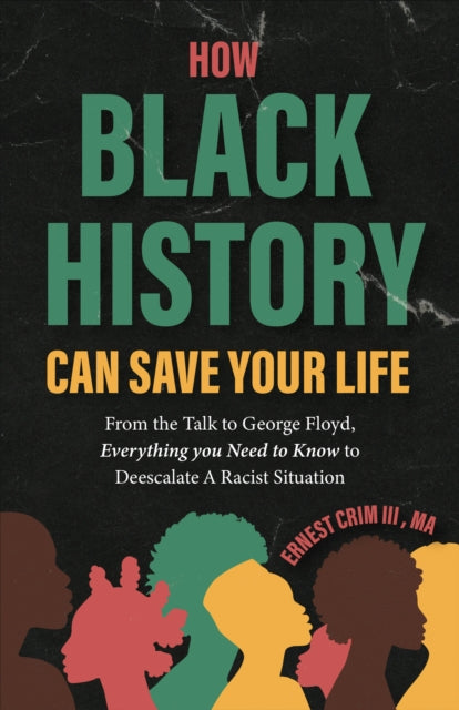 How Black History Can Save Your Life : From the Talk to George Floyd, Everything you Need to Know to Deescalate a Racist Situation - Ernest Crim