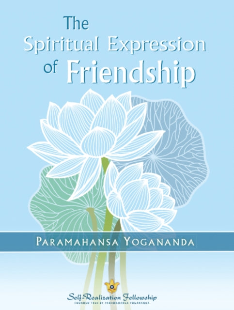 The Spiritual Expression of Friendship - Paramahansa Yogananda