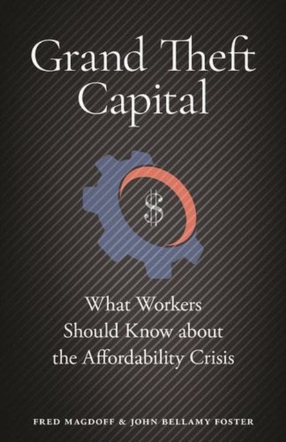 Grand Theft Capital : What Workers Should Know about the Affordability Crisis - Fred Magdoff