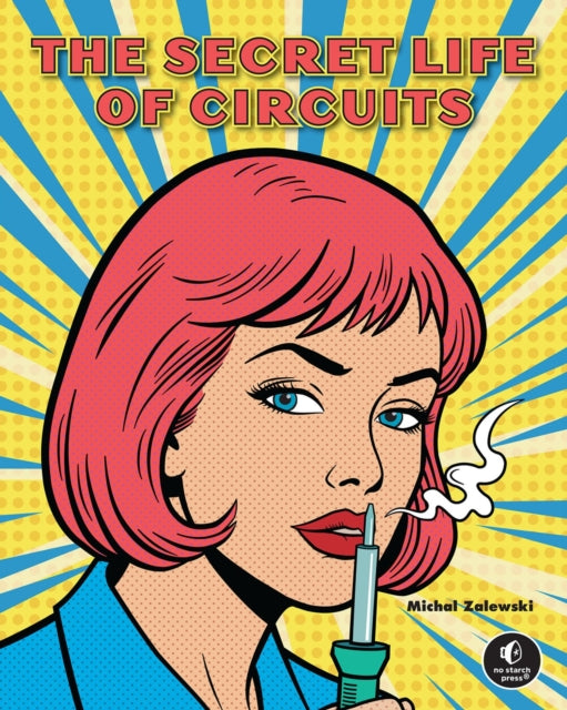 The Secret Life of Circuits : An Illustrated Guide to Electronic Circuit Design - Michal Zalewski