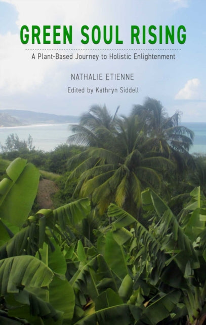 Green Soul Rising - A Plant-Based Journey to Holistic Enlightenment - Kathryn Siddell