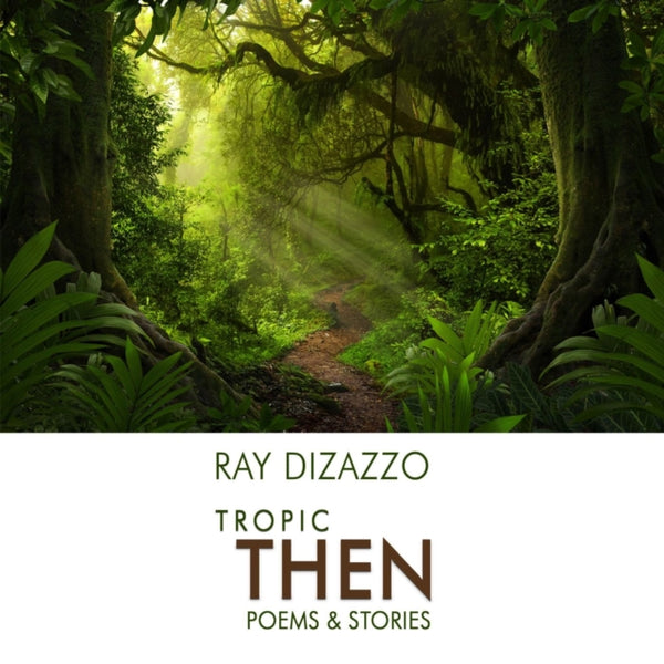 Tropic Then - Poems & Stories - Ray Dizazzo