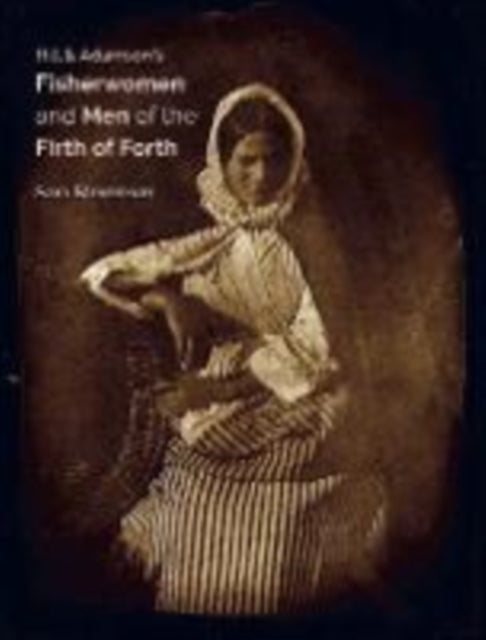 Hill & Adamson's Fisherwomen and Men of the Firth of Forth - Sara Stevenson