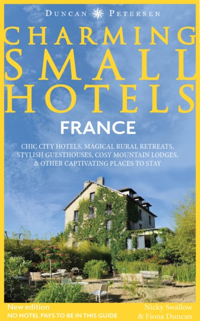 France Charming Small Hotels : Chic city hotels, magical rural retreats, stylish guesthouses, cosy mountain lodges and other captivating places to stay -