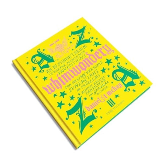 Whimwondery : An Alphabetarium of Useful Nonsense Inventions - Daniel J.T. McKay