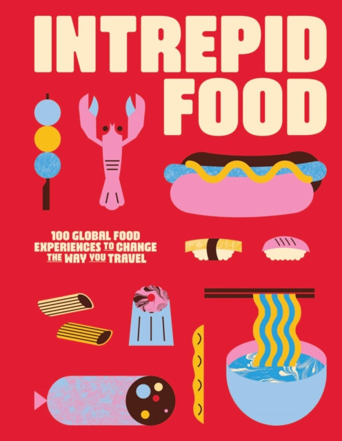 Intrepid Food : 100 Global Food Experiences to Change the Way You Travel - Intrepid
