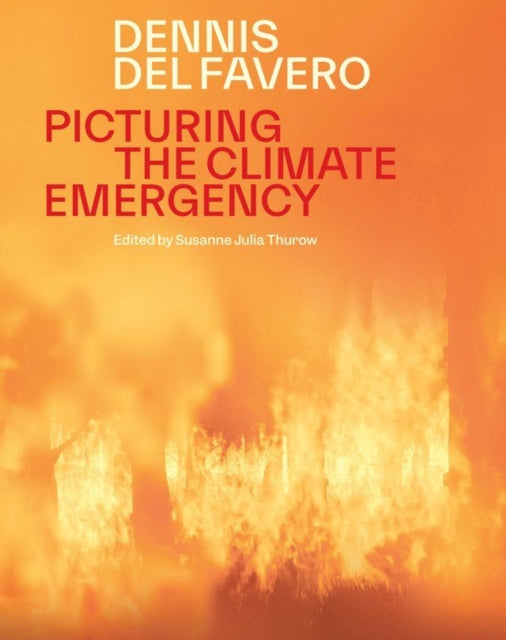 Picturing the Climate Emergency : Dennis Del Favero - Susanne Julia Thurow