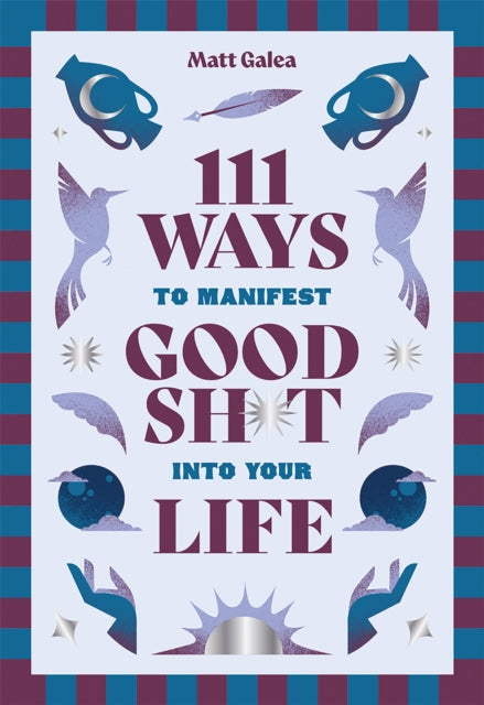 111 Ways to Manifest Good Sh*t Into Your Life - Matt Galea