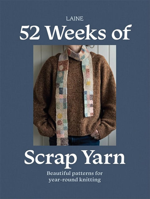 52 Weeks of Scrap Yarn : Beautiful Patterns for Year-Round Knitting - Laine
