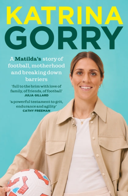 Katrina Gorry : A Matildas hero's story of football, motherhood and breaking down barriers - Katrina Gorry
