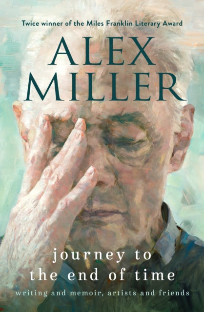 Journey to the End of Time : Writing and memoir, artists and friends - Alex Miller