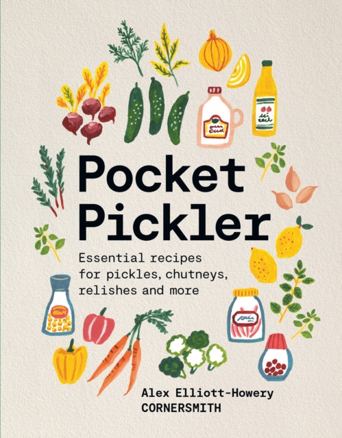Pocket Pickler : Essential recipes for pickles, chutneys, relishes and more - Alex Elliott-Howery