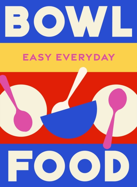 Bowl Food : 180 simple triple-tested recipes - Murdoch Books Test Kitchen