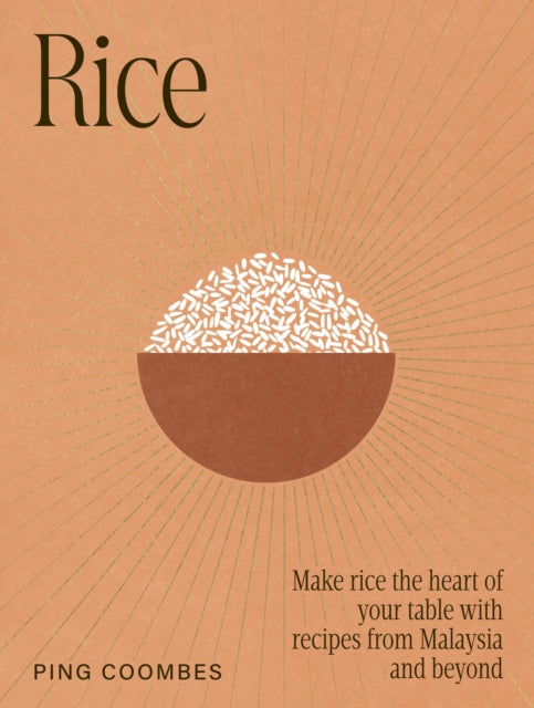 Rice : Make rice the heart of your table with recipes from Malaysia and beyond - Ping Coombes