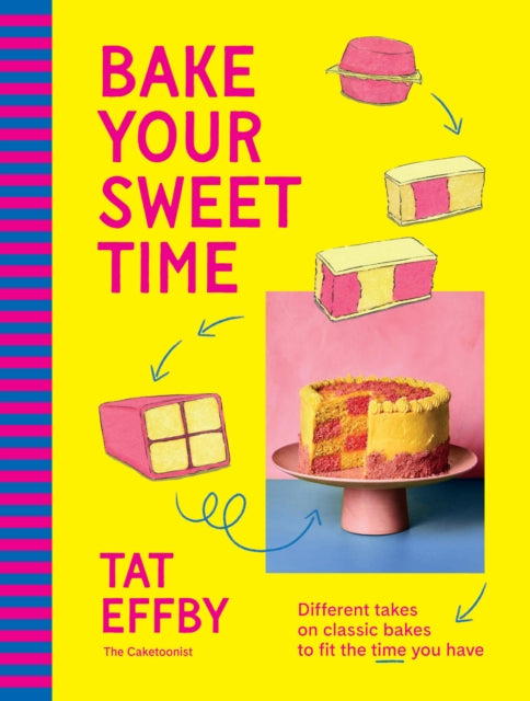 Bake Your Sweet Time : Different takes on classic bakes to fit the time you have - Tat Effby