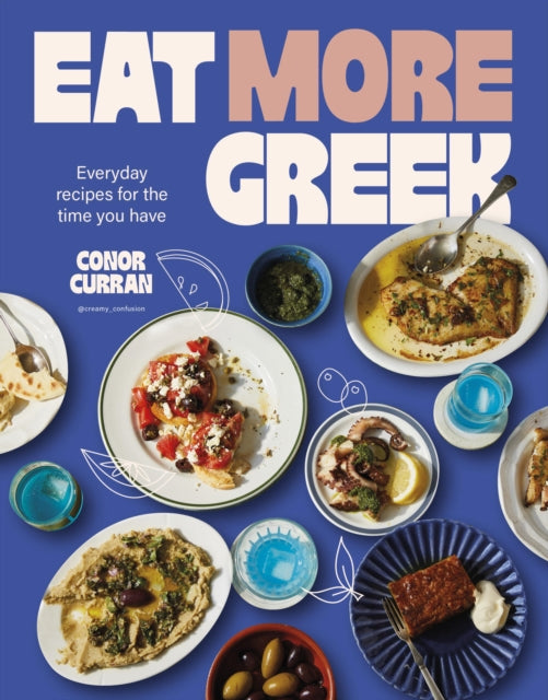 Eat More Greek : Everyday recipes for the time you have - Conor Curran